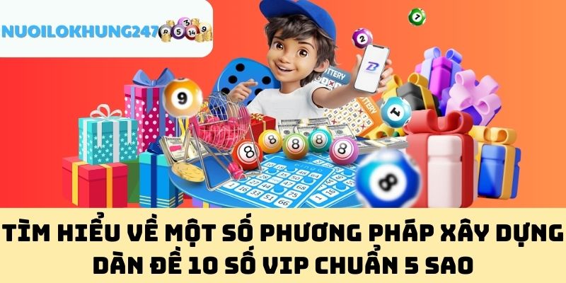 Tìm Hiểu Về Một Số Phương Pháp Xây Dựng Dàn Đề 10 Số Vip Chuẩn 5 Sao