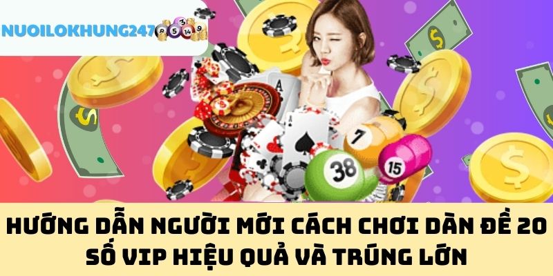 Hướng Dẫn Người Mới Cách Chơi Dàn Đề 20 Số Vip Hiệu Quả Và Trúng Lớn