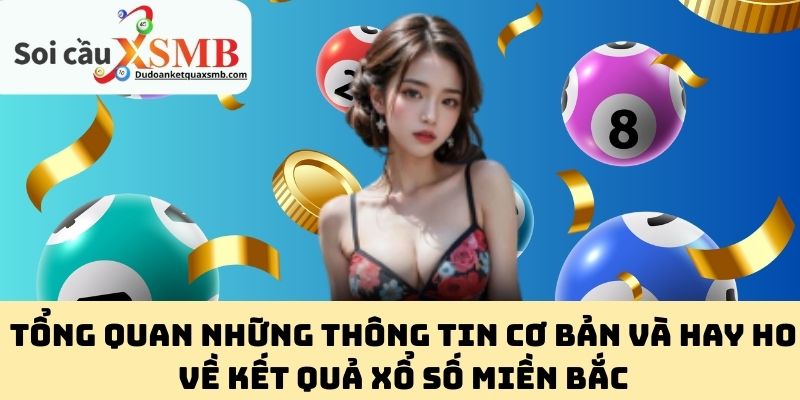 Tổng quan những thông tin cơ bản và hay ho về kết quả xổ số miền Bắc