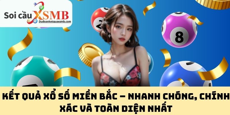 Kết quả xổ số miền Bắc – Nhanh chóng, chính xác và toàn diện nhất