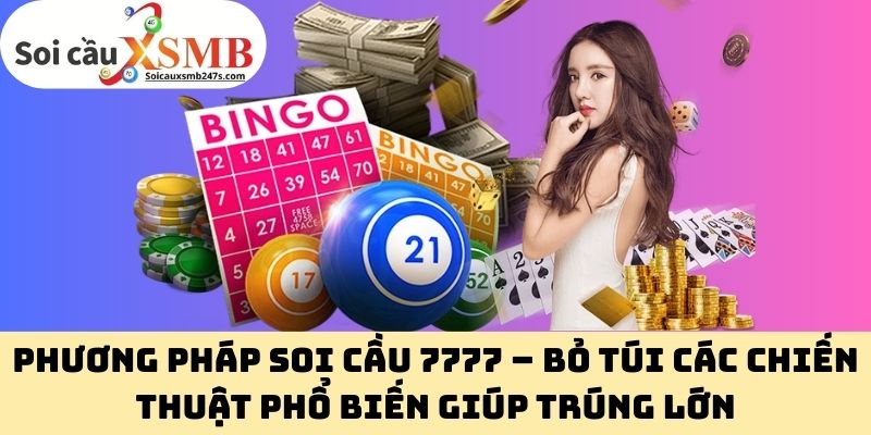 Phương Pháp Soi Cầu 7777 – Bỏ Túi Các Chiến Thuật Phổ Biến Giúp Trúng Lớn