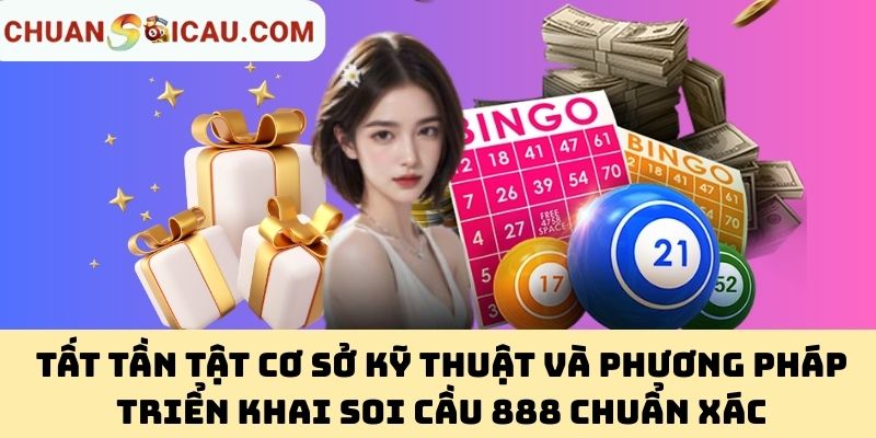 Tất Tần Tật Cơ Sở Kỹ Thuật Và Phương Pháp Triển Khai Soi Cầu 888 Chuẩn Xác