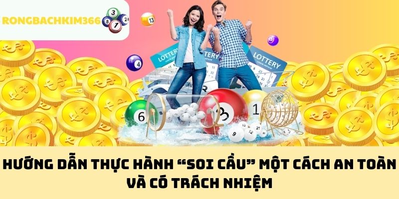 Hướng dẫn thực hành “soi cầu” một cách an toàn và có trách nhiệm
