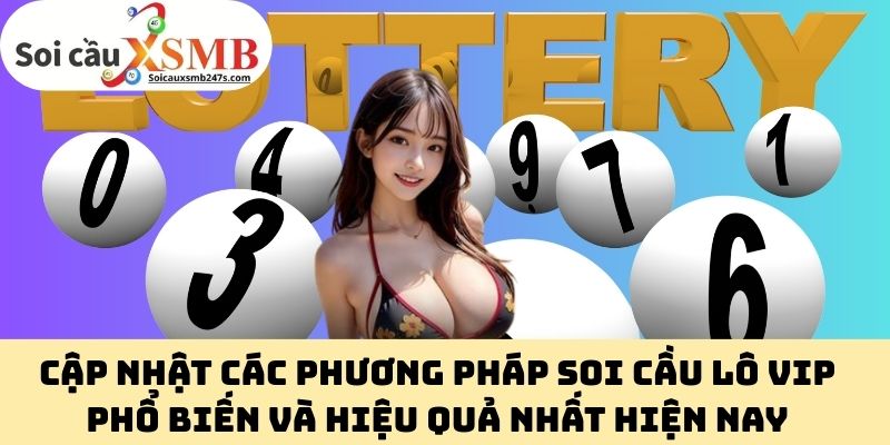 Cập Nhật Các Phương Pháp Soi Cầu Lô VIP Phổ Biến Và Hiệu Quả Nhất Hiện Nay