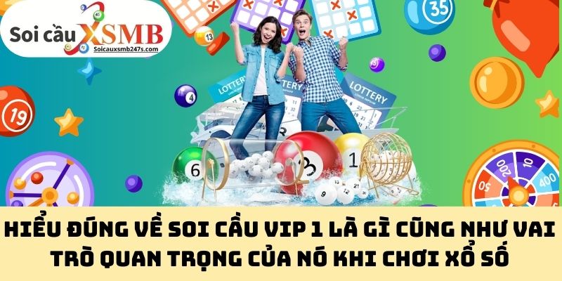 Hiểu đúng về Soi Cầu Vip 1 là gì cũng như vai trò quan trọng của nó khi chơi xổ số