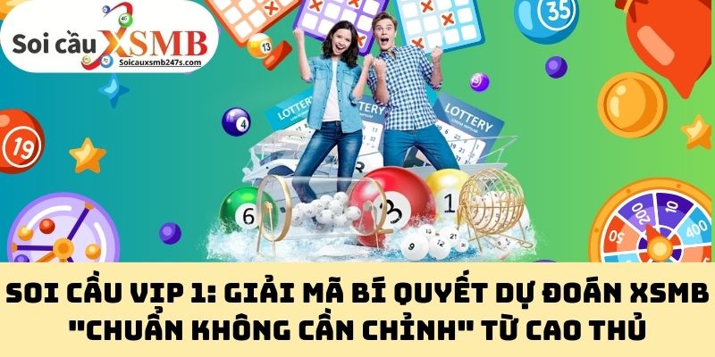 Soi Cầu Vip 1: Giải Mã Bí Quyết Dự Đoán XSMB "Chuẩn Không Cần Chỉnh" Từ Cao Thủ
