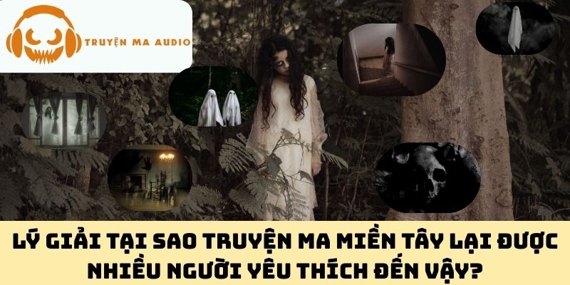 Lý Giải Tại Sao Truyện Ma Miền Tây Lại Được Nhiều Người Yêu Thích Đến Vậy?