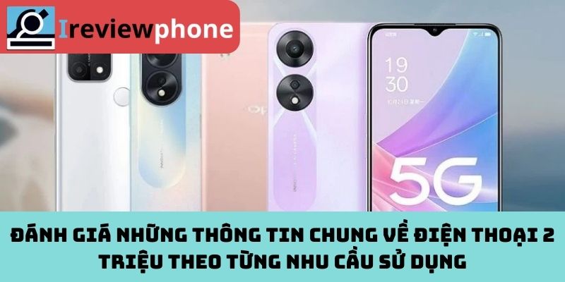 Đánh giá những thông tin chung về điện thoại 2 triệu theo từng nhu cầu sử dụng