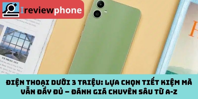 Điện Thoại Dưới 3 Triệu: Lựa Chọn Tiết Kiệm Mà Vẫn Đầy Đủ – Đánh Giá Chuyên Sâu Từ A-Z