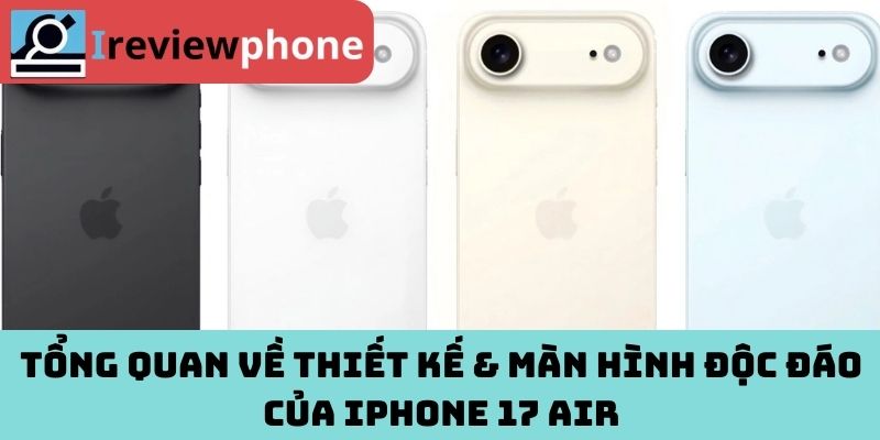 Tổng quan về thiết kế & màn hình độc đáo của iPhone 17 Air