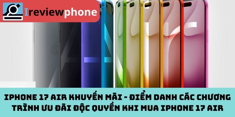 iPhone 17 Air khuyến mãi - Điểm danh các chương trình ưu đãi độc quyền khi mua iPhone 17 Air