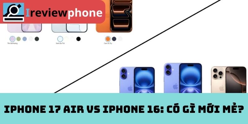 iPhone 17 Air vs iPhone 16: Có gì mới mẻ?