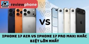 iPhone 17 Air vs iPhone 17 Pro Max: Khác biệt lớn nhất