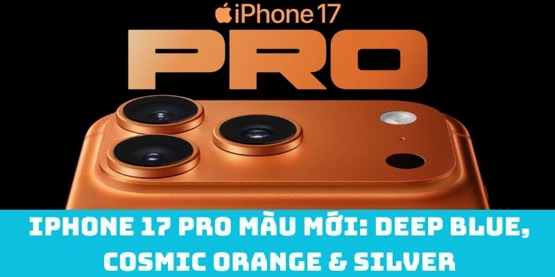 iPhone 17 Pro màu mới: Deep Blue, Cosmic Orange & Silver