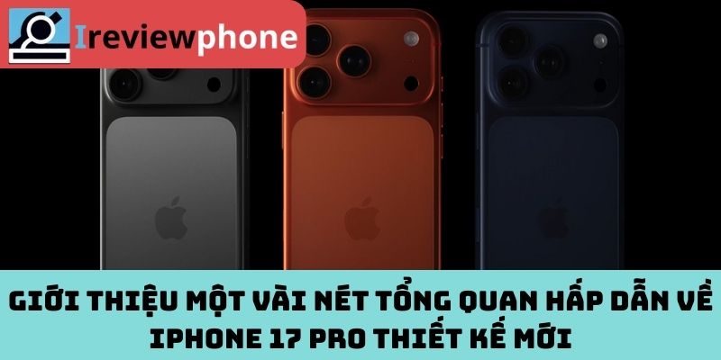 Giới thiệu một vài nét tổng quan hấp dẫn về iPhone 17 Pro thiết kế mới