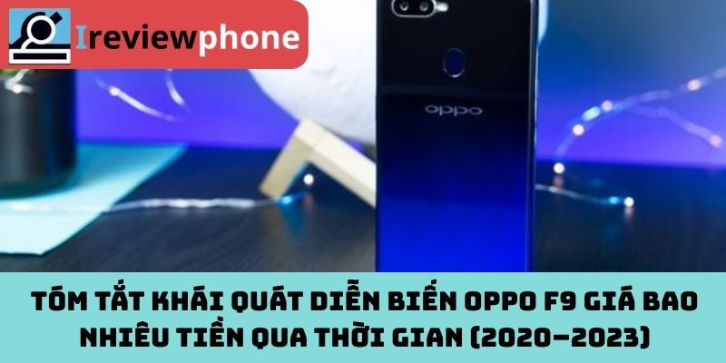 Tóm tắt khái quát diễn biến Oppo F9 giá bao nhiêu tiền qua thời gian (2020–2023)