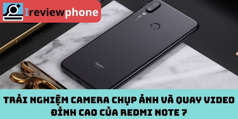 Trải nghiệm camera chụp ảnh và quay video đỉnh cao của Redmi Note 7