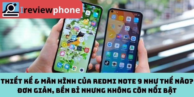 Thiết Kế & Màn Hình Của Redmi Note 9 Như Thế Nào? Đơn Giản, Bền Bỉ Nhưng Không Còn Nổi Bật