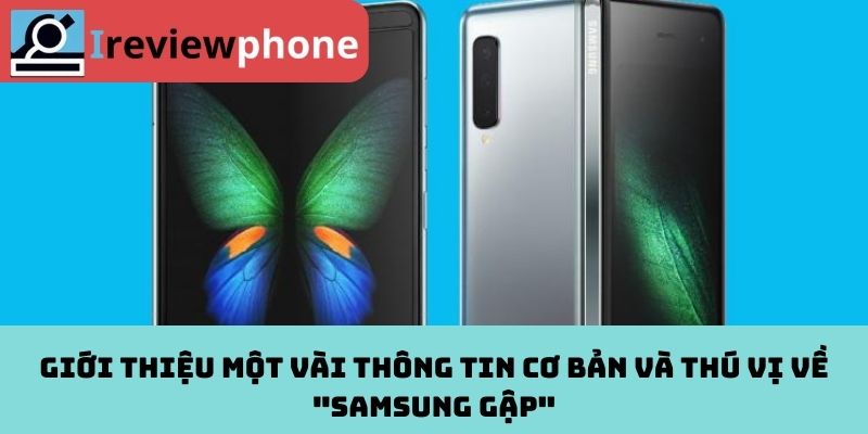 Giới thiệu một vài thông tin cơ bản và thú vị về "Samsung gập"