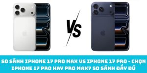 So sánh iPhone 17 Pro Max vs iPhone 17 Pro - Chọn iPhone 17 Pro hay Pro Max? So sánh đầy đủ