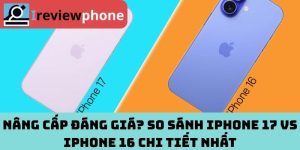 Nâng cấp đáng giá? So sánh iPhone 17 vs iPhone 16 chi tiết nhất