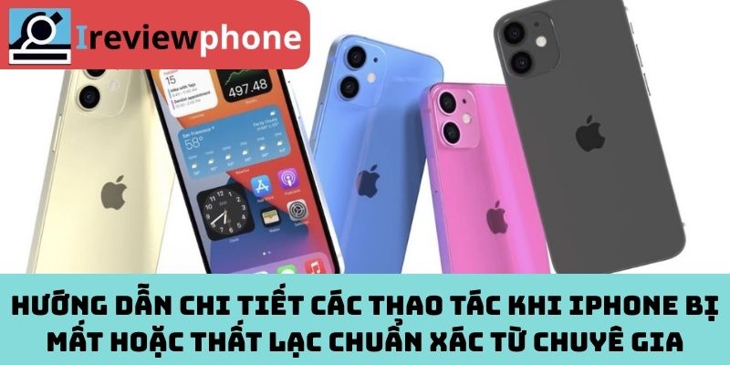 Hướng dẫn chi tiết các thao tác khi iPhone bị mất hoặc thất lạc chuẩn xác từ chuyê gia