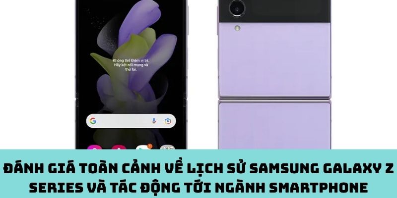 Toàn cảnh Galaxy Z: Hành trình và dấu ấn trên thị trường smartphone