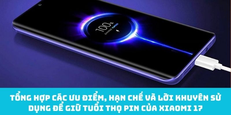 Ưu điểm, hạn chế và lời khuyên giữ tuổi thọ pin cho Xiaomi 17