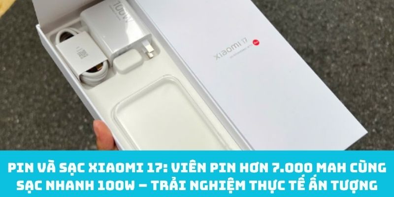 Viên pin hơn 7.000 mAh cùng sạc nhanh 100W của Xiaomi 17