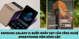 Samsung Galaxy Z: Bước Nhảy Vọt Của Công Nghệ Smartphone Màn Hình Gập