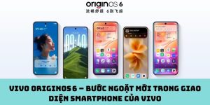 Vivo OriginOS 6 – Bước ngoặt mới trong giao diện smartphone của vivo